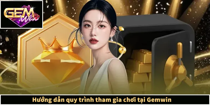 GEMWIN - Link Trang Chủ GEMWIN.COM Chính Thức Tại Việt Nam Hướng dẫn quy trình tham gia chơi tại Gemwin